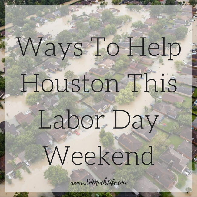 Way To Help Houston This Labor Day Weekend So Much Life
