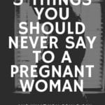 5 Things You Should Never Say To A Pregnant Woman...And What You Could Say Instead