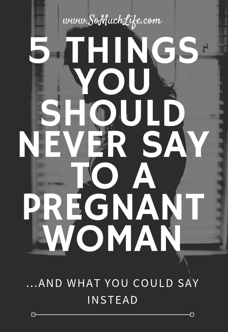 5 things you should never say to a pregnant woman...and what you could say instead