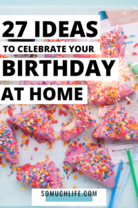 27 Ideas To Celebrate Your Birthday At Home - So Much Life